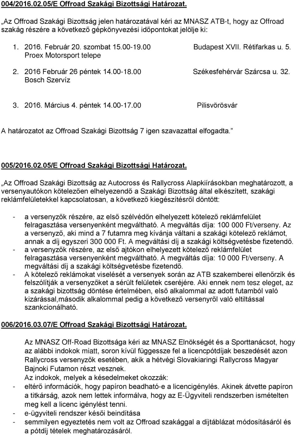 00 Budapest XVII. Rétifarkas u. 5. Proex Motorsport telepe 2. 2016 Február 26 péntek 14.00-18.00 Székesfehérvár Szárcsa u. 32. Bosch Szervíz 3. 2016. Március 4. péntek 14.00-17.