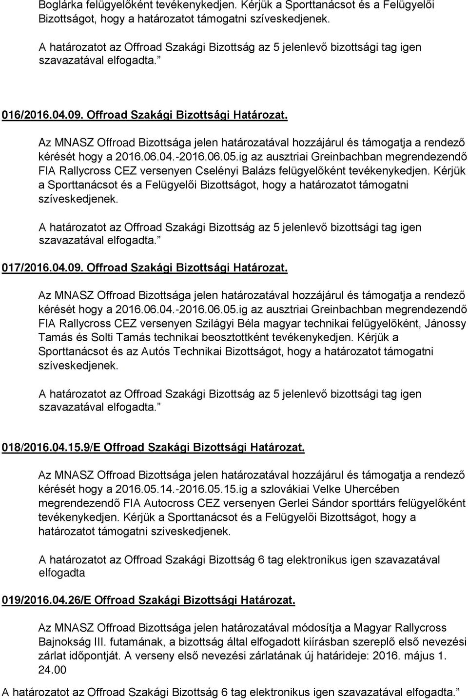 Kérjük a Sporttanácsot és a Felügyelői Bizottságot, hogy a határozatot támogatni szíveskedjenek. 017/2016.04.09. Offroad Szakági Bizottsági Határozat. kérését hogy a 2016.06.04.-2016.06.05.