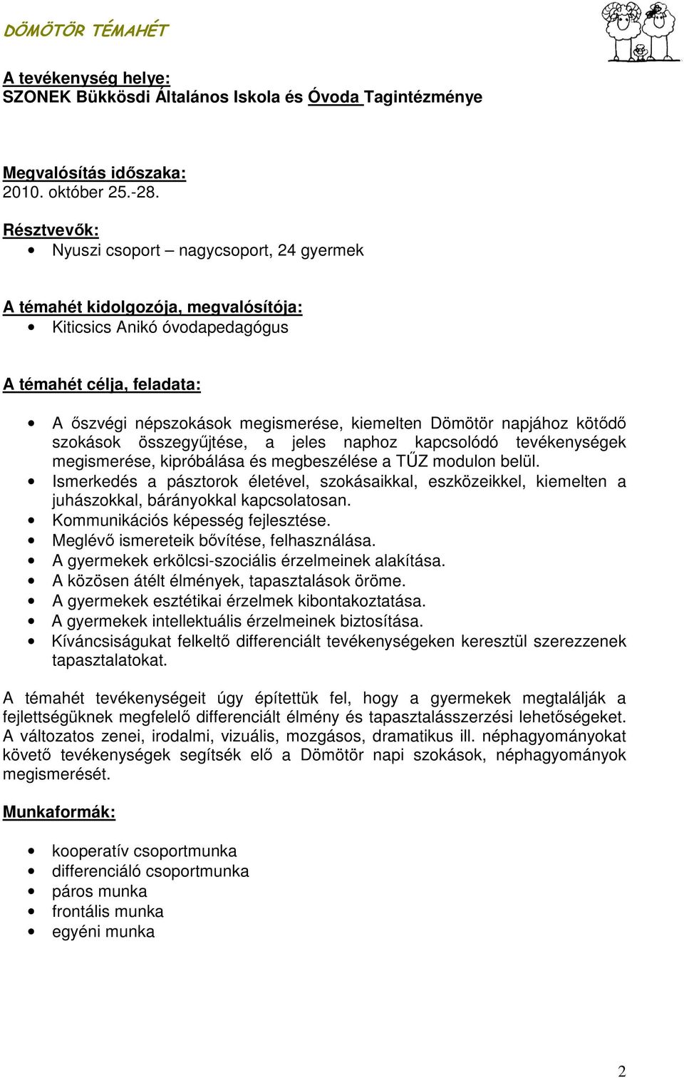 napjához kötődő szokások összegyűjtése, a jeles naphoz kapcsolódó tevékenységek megismerése, kipróbálása és megbeszélése a TŰZ modulon belül.