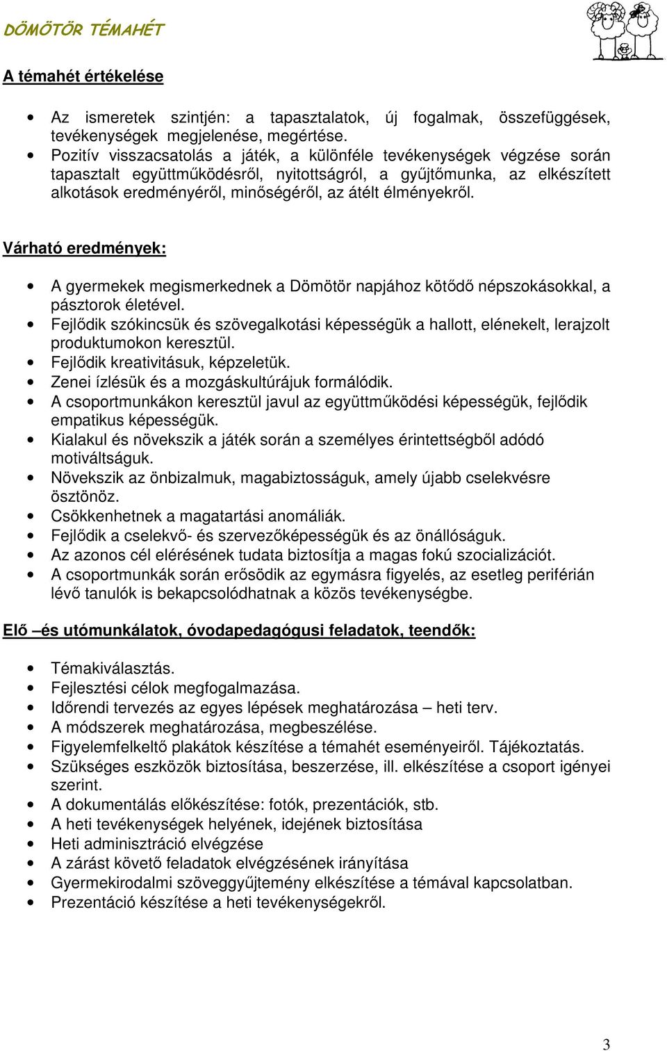 élményekről. Várható eredmények: A gyermekek megismerkednek a Dömötör napjához kötődő népszokásokkal, a pásztorok életével.