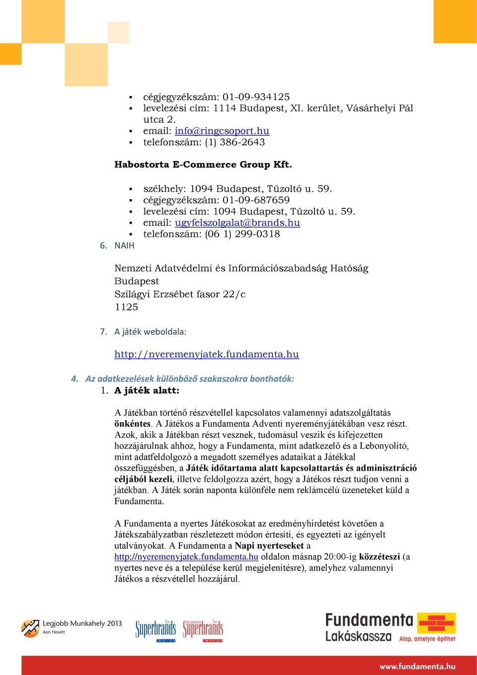 NAIH Nemzeti Adatvédelmi és Információszabadság Hatóság Budapest Szilágyi Erzsébet fasor 22/c 1125 7. A játék weboldala: http://nyeremenyjatek.fundamenta.hu 4.