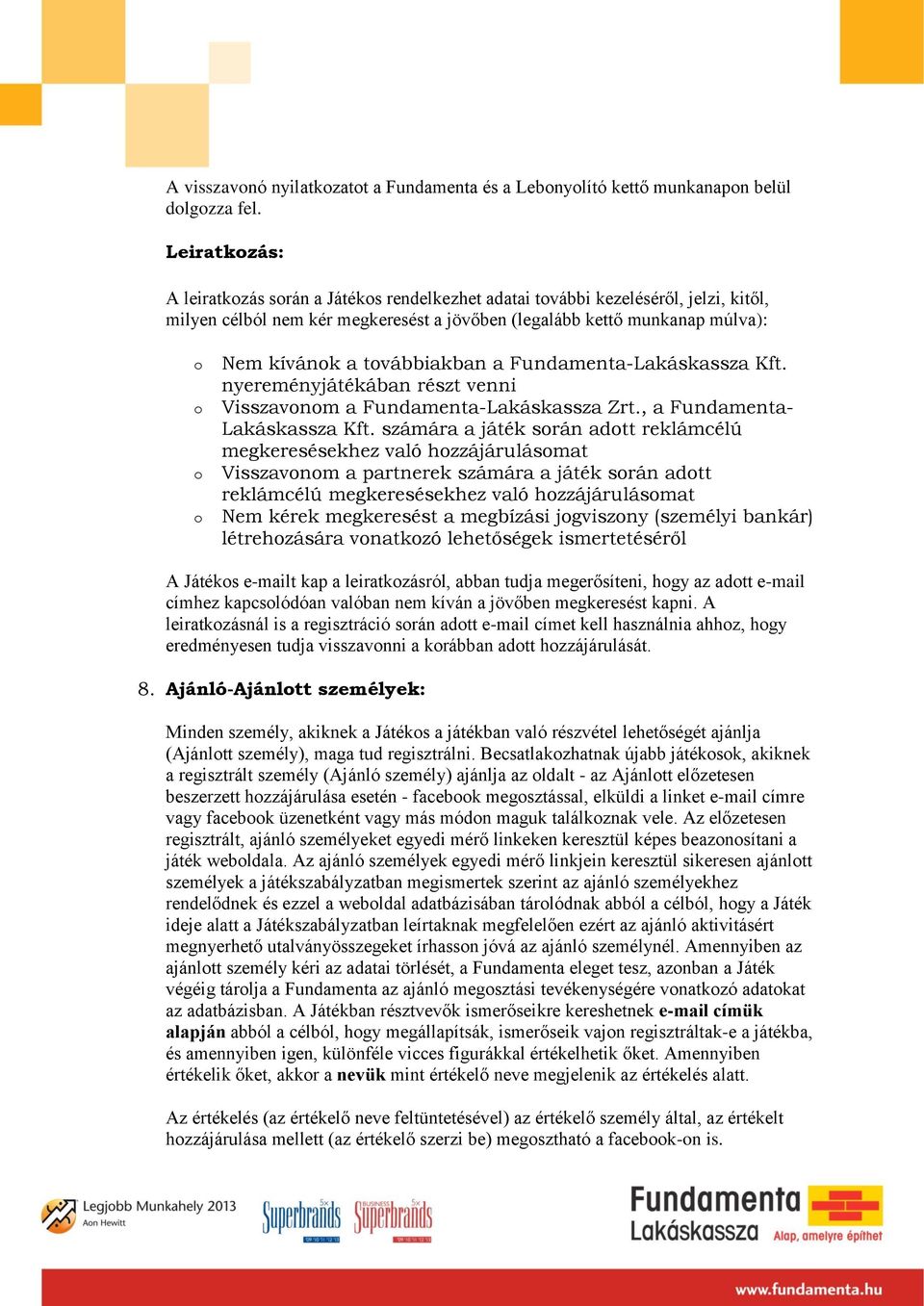 továbbiakban a Fundamenta-Lakáskassza Kft. nyereményjátékában részt venni Visszavonom a Fundamenta-Lakáskassza Zrt., a Fundamenta- Lakáskassza Kft.