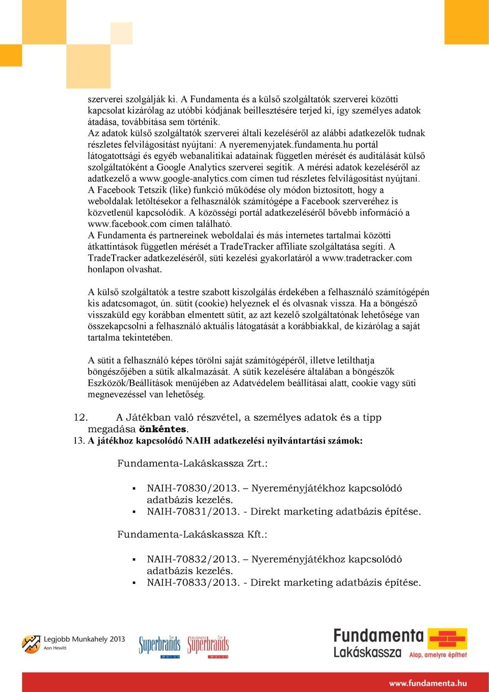 hu portál látogatottsági és egyéb webanalitikai adatainak független mérését és auditálását külső szolgáltatóként a Google Analytics szerverei segítik. A mérési adatok kezeléséről az adatkezelő a www.