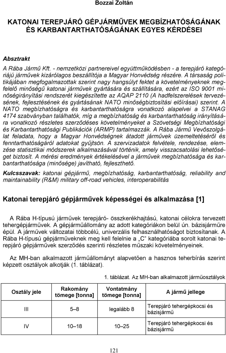 A társaság politikájában megfogalmazottak szerint nagy hangsúlyt fektet a követelményeknek megfelelő minőségű katonai járművek gyártására és szállítására, ezért az ISO 9001 minőségirányítási