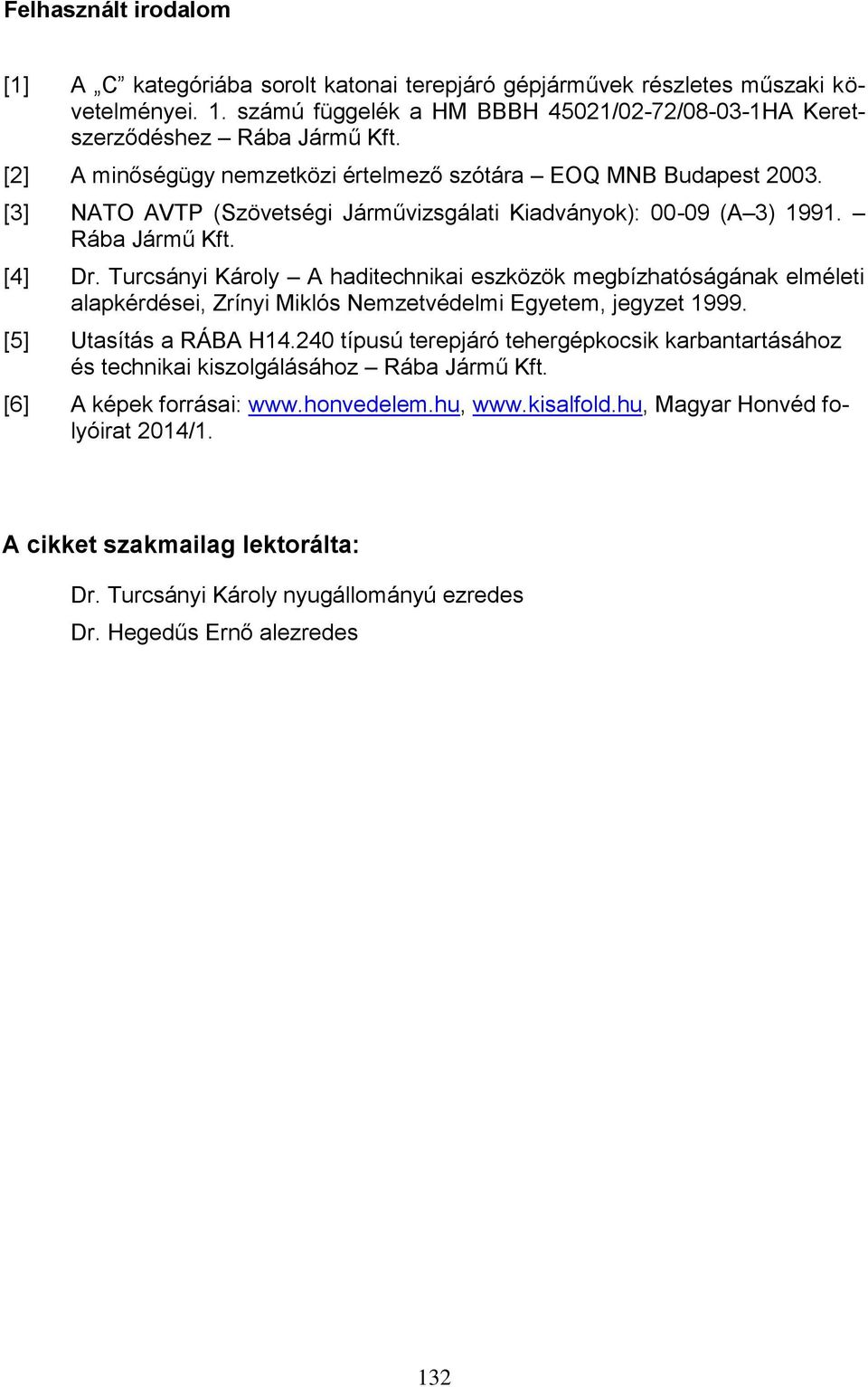 Turcsányi Károly A haditechnikai eszközök megbízhatóságának elméleti alapkérdései, Zrínyi Miklós Nemzetvédelmi Egyetem, jegyzet 1999. [5] Utasítás a RÁBA H14.