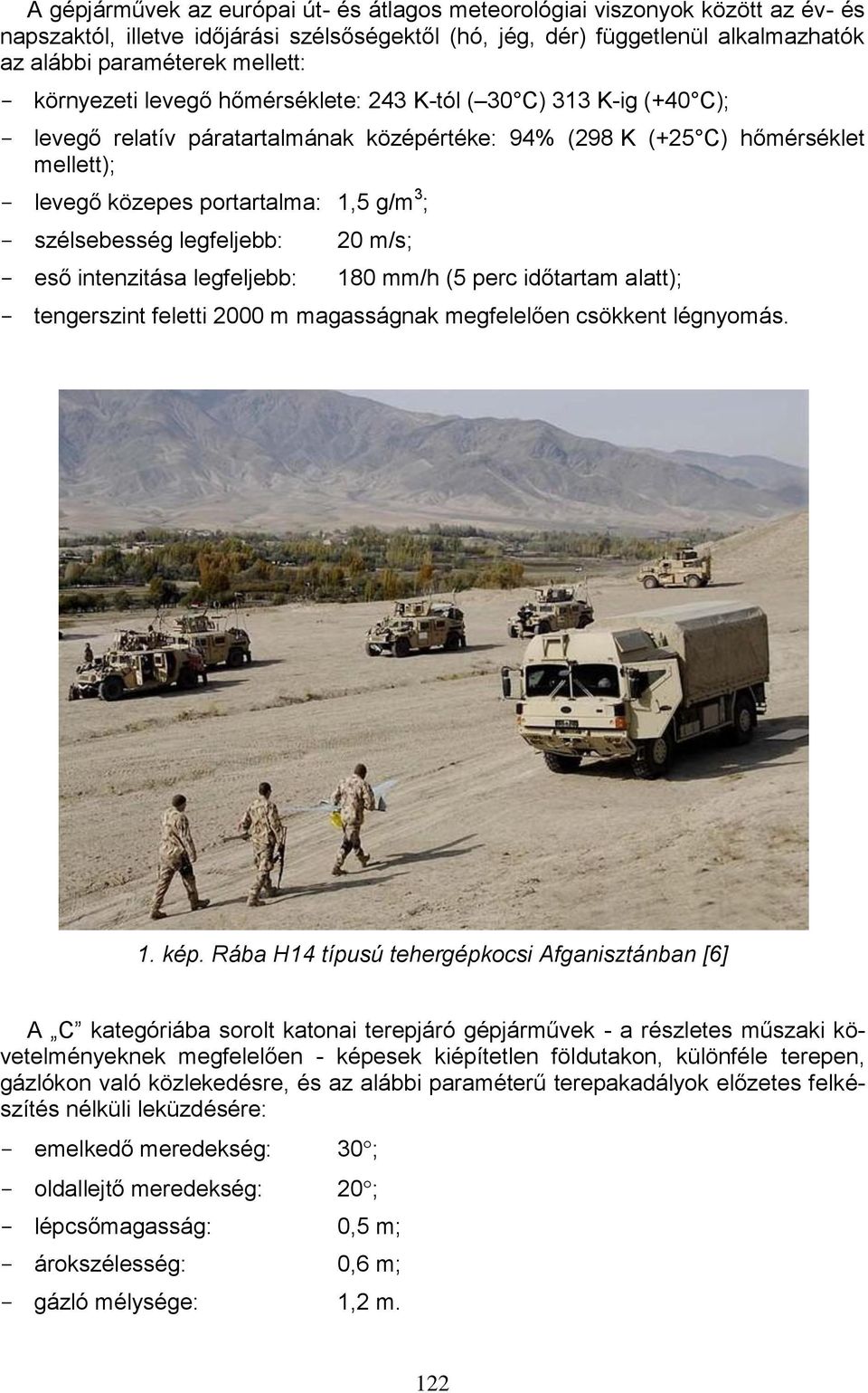 szélsebesség legfeljebb: 20 m/s; eső intenzitása legfeljebb: 180 mm/h (5 perc időtartam alatt); tengerszint feletti 2000 m magasságnak megfelelően csökkent légnyomás. 1. kép.