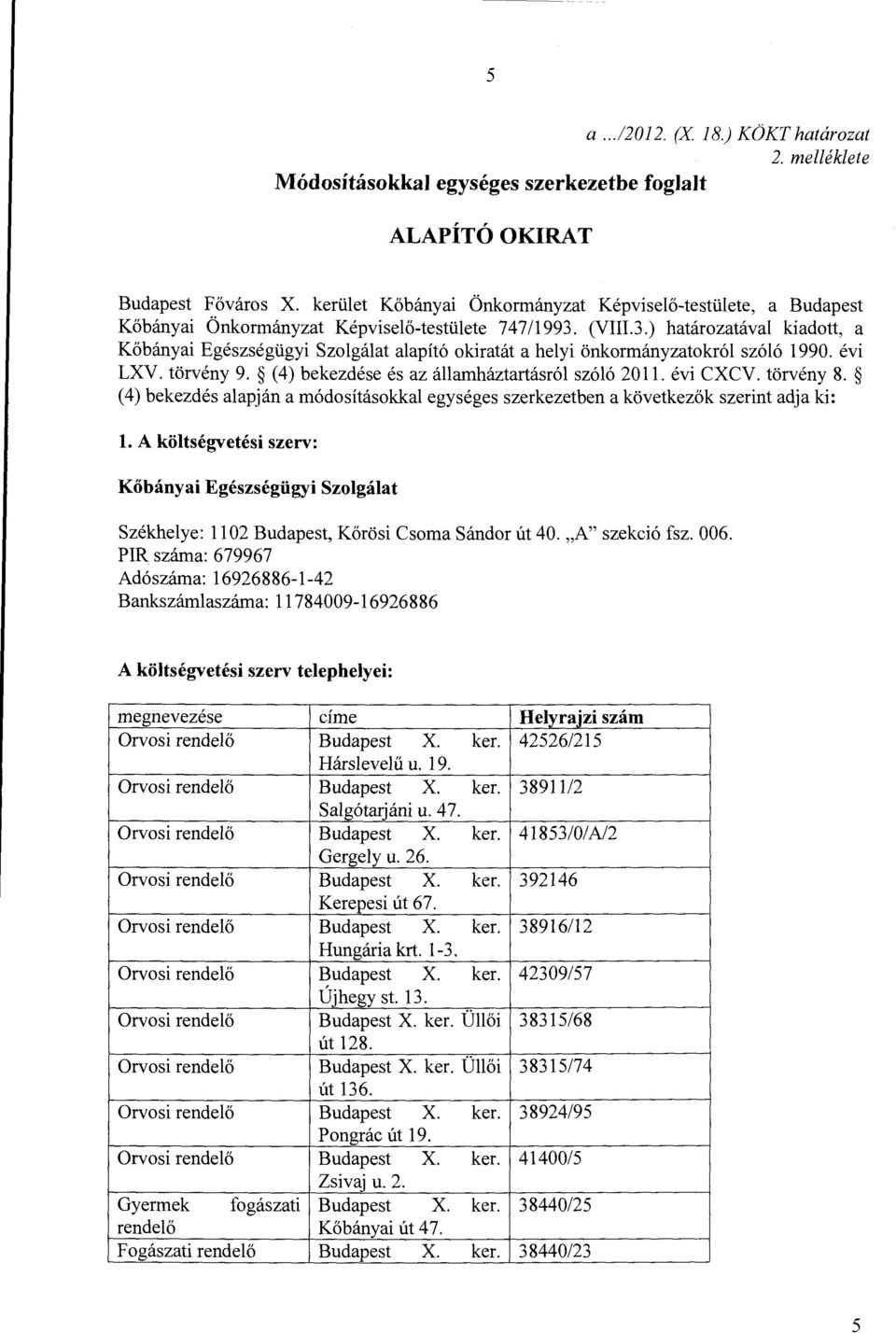 évi LXV. törvény 9. (4) bekezdése és az államháztartásról szóló 2011. évi CXCV. törvény 8. (4) bekezdés alapján a módosításokkal egységes szerkezetben a következők szerint adja ki: l.