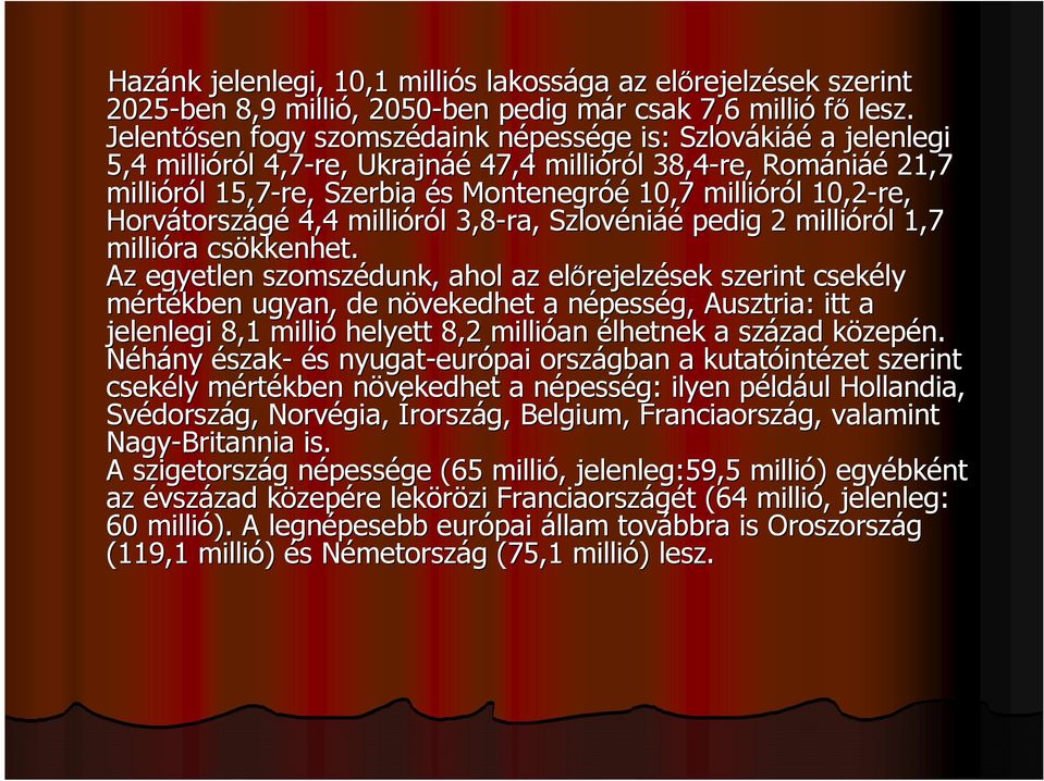 millióról l 10,2-re, Horvátorsz tországé 4,4 millióról l 3,8-ra, Szlovéni niáé pedig 2 millióról l 1,7 millióra csökkenhet.