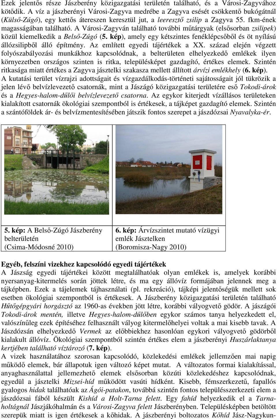 A Városi-Zagyván található további műtárgyak (elsősorban zsilipek) közül kiemelkedik a Belső-Zúgó (5. kép), amely egy kétszintes fenéklépcsőből és öt nyílású állózsilipből álló építmény.