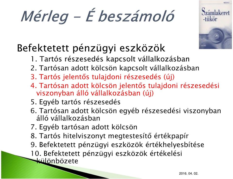 Egyéb tartós részesedés 6. Tartósan adott kölcsön egyéb részesedési viszonyban álló vállalkozásban 7. Egyéb tartósan adott kölcsön 8.