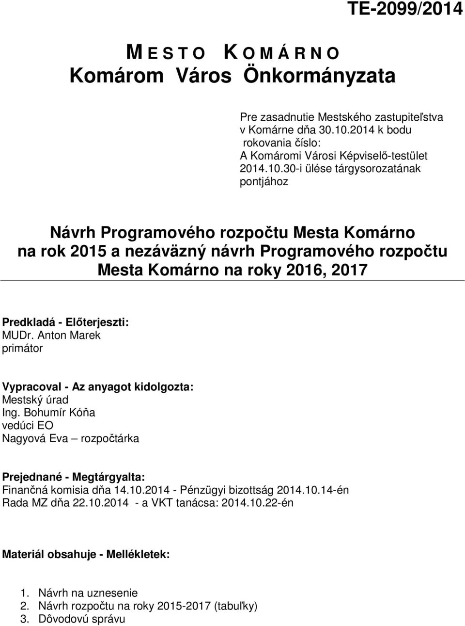 MUDr. Anton Marek primátor Vypracoval - Az anyagot kidolgozta: Mestský úrad Ing. Bohumír Kóňa vedúci EO Nagyová Eva rozpočtárka Prejednané - Megtárgyalta: Finančná komisia dňa 14.10.