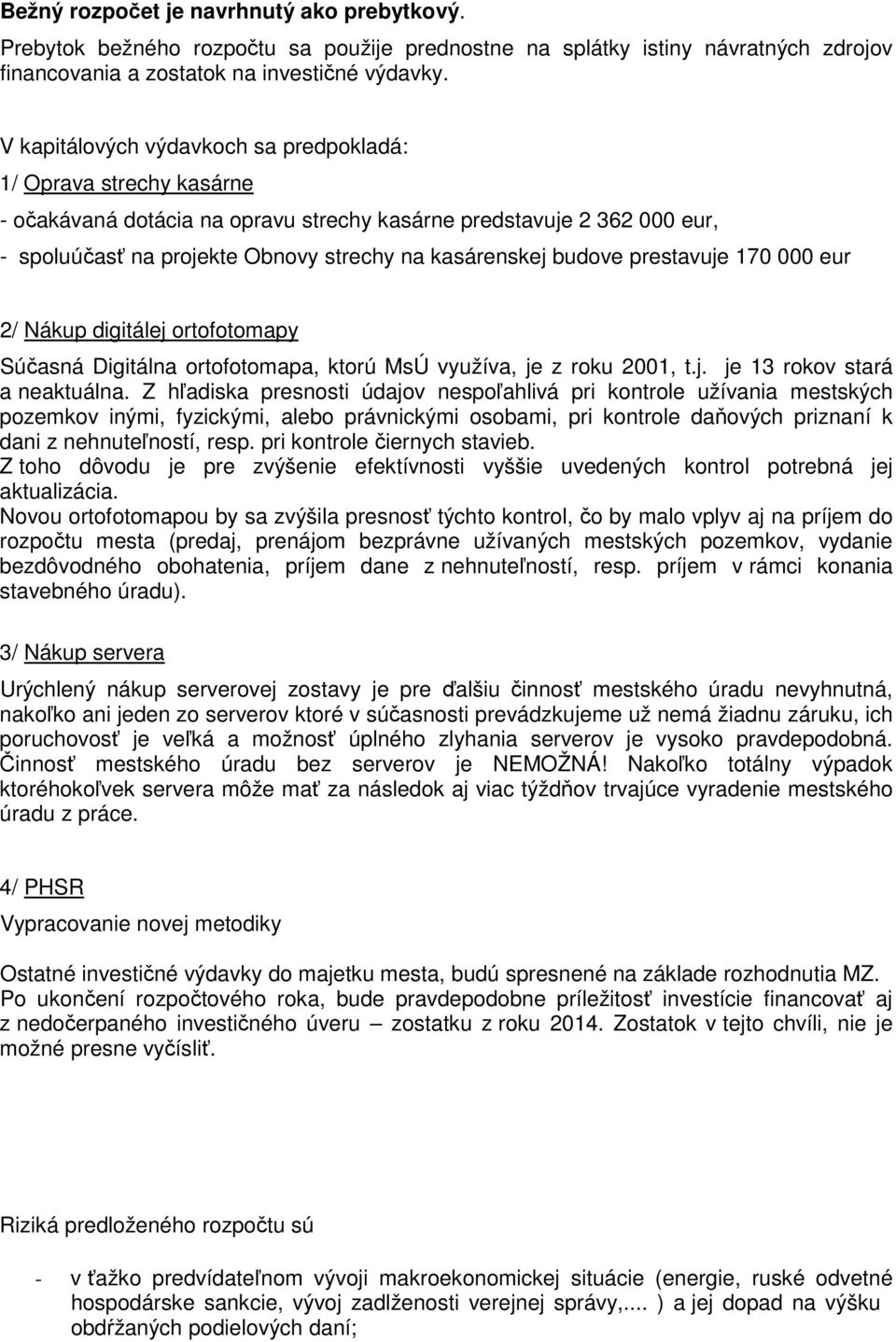 budove prestavuje 170 000 eur 2/ Nákup digitálej ortofotomapy Súčasná Digitálna ortofotomapa, ktorú MsÚ využíva, je z roku 2001, t.j. je 13 rokov stará a neaktuálna.