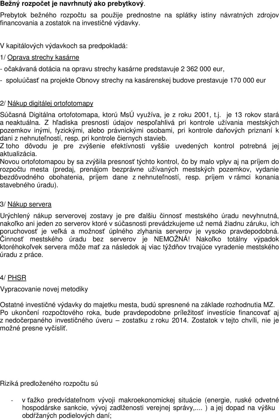 budove prestavuje 170 000 eur 2/ Nákup digitálej ortofotomapy Súčasná Digitálna ortofotomapa, ktorú MsÚ využíva, je z roku 2001, t.j. je 13 rokov stará a neaktuálna.