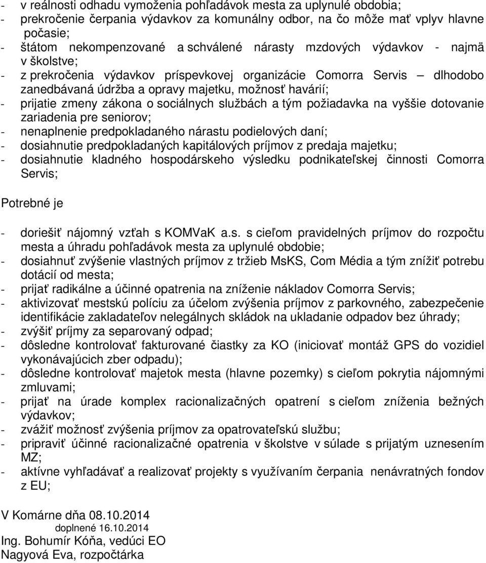 sociálnych službách a tým požiadavka na vyššie dotovanie zariadenia pre seniorov; - nenaplnenie predpokladaného nárastu podielových daní; - dosiahnutie predpokladaných kapitálových príjmov z predaja