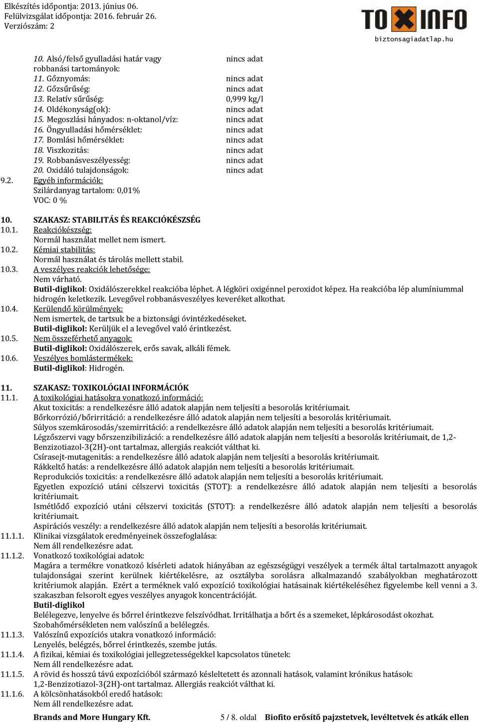 Oxidáló tulajdonságok: nincs adat 9.2. Egyéb információk: Szilárdanyag tartalom: 0,01% VOC: 0 % 10. SZAKASZ: STABILITÁS ÉS REAKCIÓKÉSZSÉG 10.1. Reakciókészség: Normál használat mellet nem ismert. 10.2. Kémiai stabilitás: Normál használat és tárolás mellett stabil.