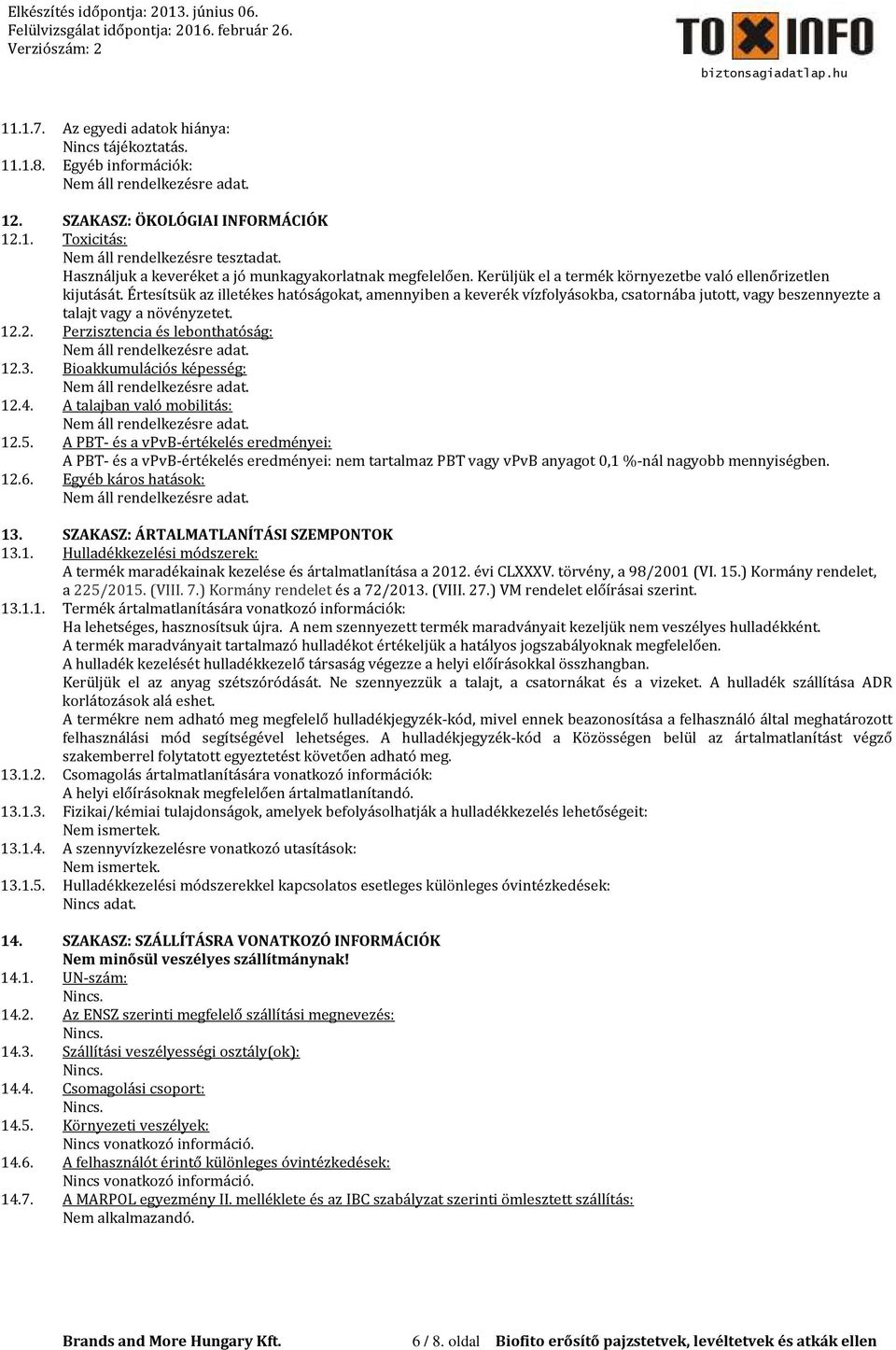 Értesítsük az illetékes hatóságokat, amennyiben a keverék vízfolyásokba, csatornába jutott, vagy beszennyezte a talajt vagy a növényzetet. 12.2. Perzisztencia és lebonthatóság: 12.3.