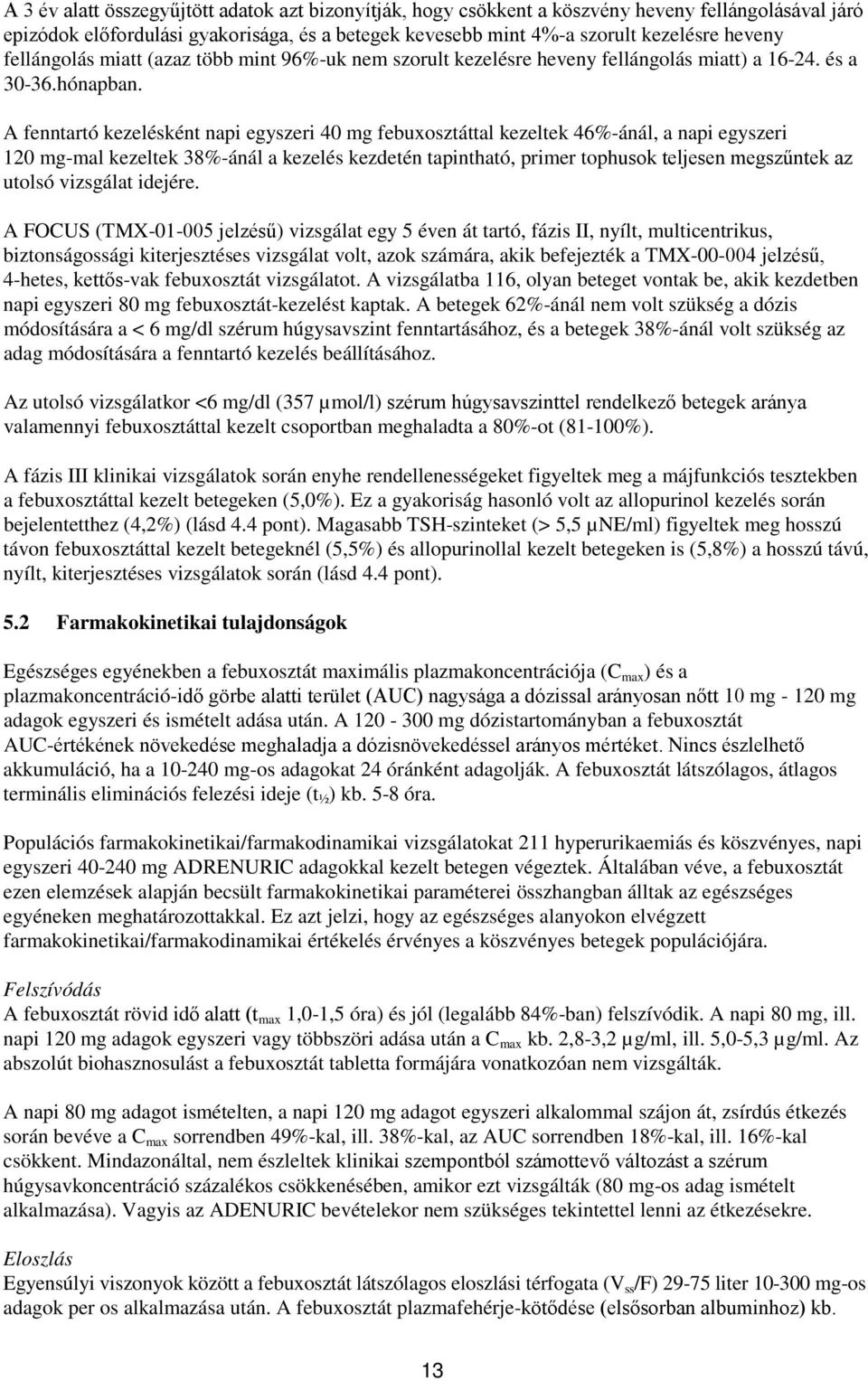 A fenntartó kezelésként napi egyszeri 40 mg febuxosztáttal kezeltek 46%-ánál, a napi egyszeri 120 mg-mal kezeltek 38%-ánál a kezelés kezdetén tapintható, primer tophusok teljesen megszűntek az utolsó