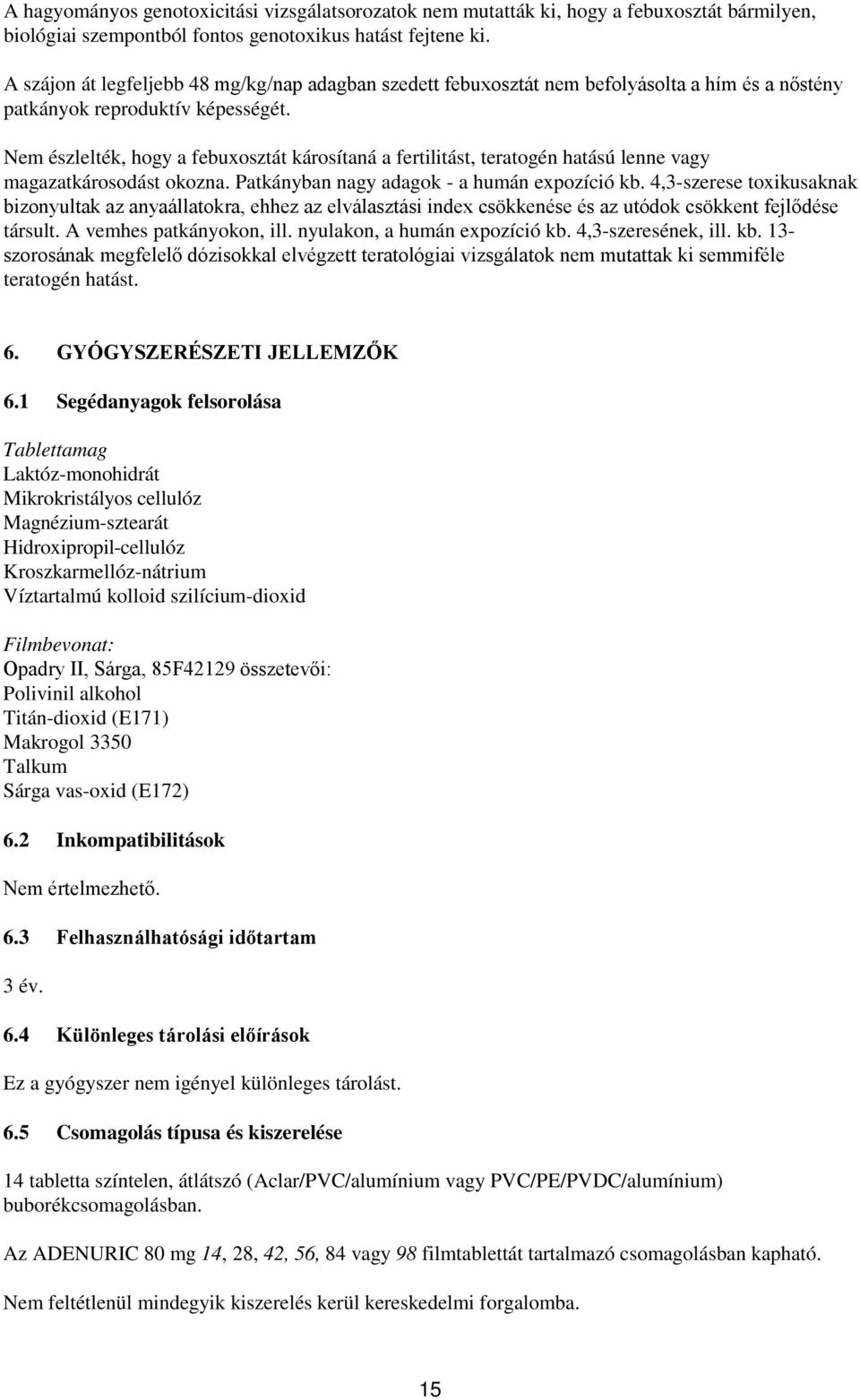 Nem észlelték, hogy a febuxosztát károsítaná a fertilitást, teratogén hatású lenne vagy magazatkárosodást okozna. Patkányban nagy adagok - a humán expozíció kb.
