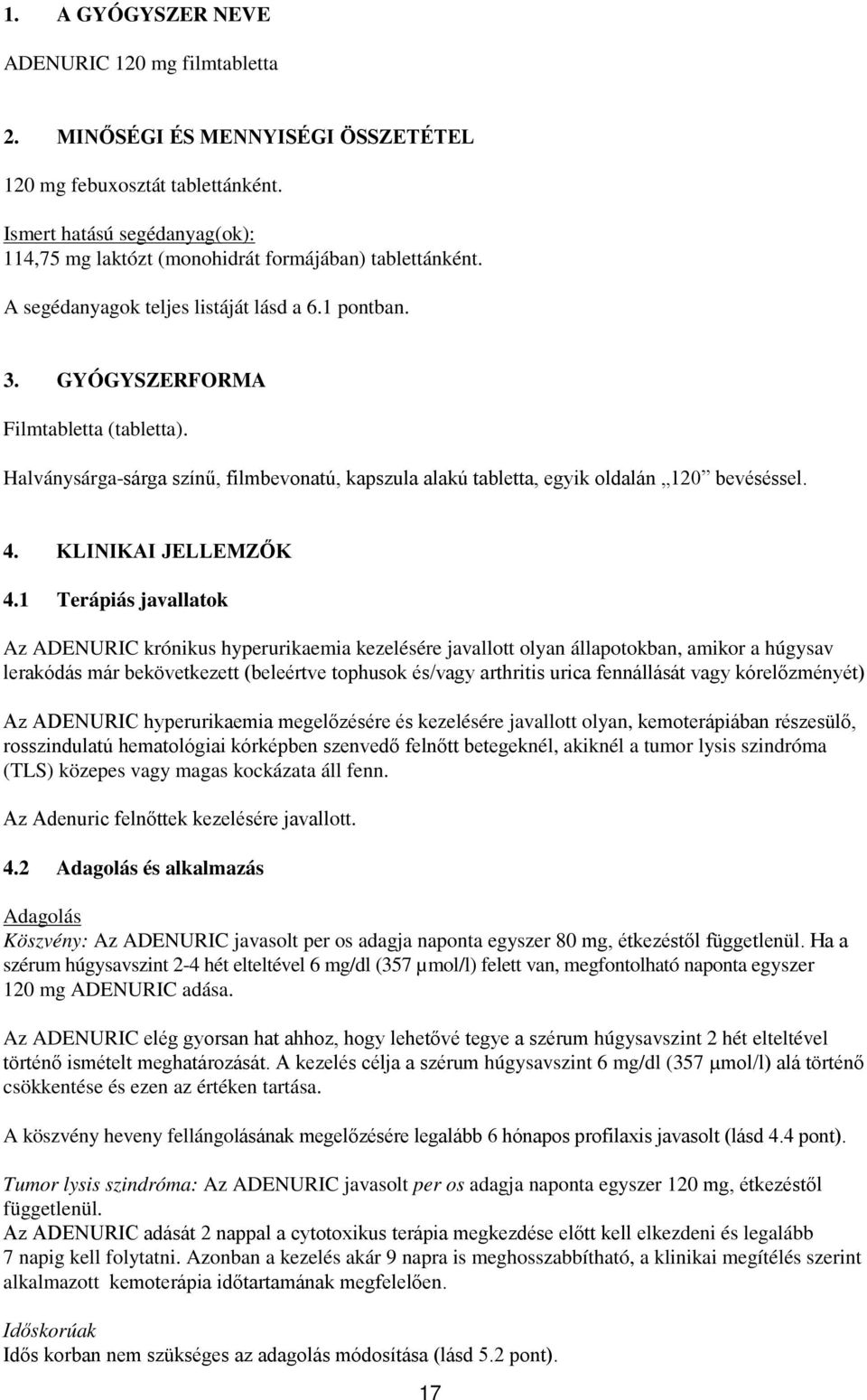 Halványsárga-sárga színű, filmbevonatú, kapszula alakú tabletta, egyik oldalán 120 bevéséssel. 4. KLINIKAI JELLEMZŐK 4.