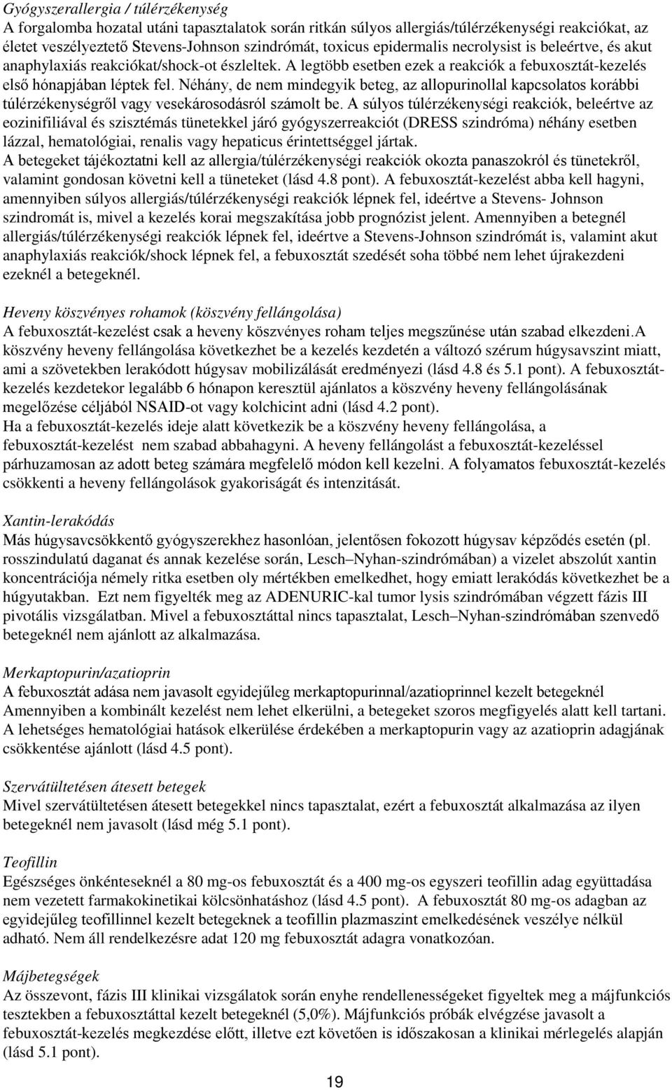 Néhány, de nem mindegyik beteg, az allopurinollal kapcsolatos korábbi túlérzékenységről vagy vesekárosodásról számolt be.