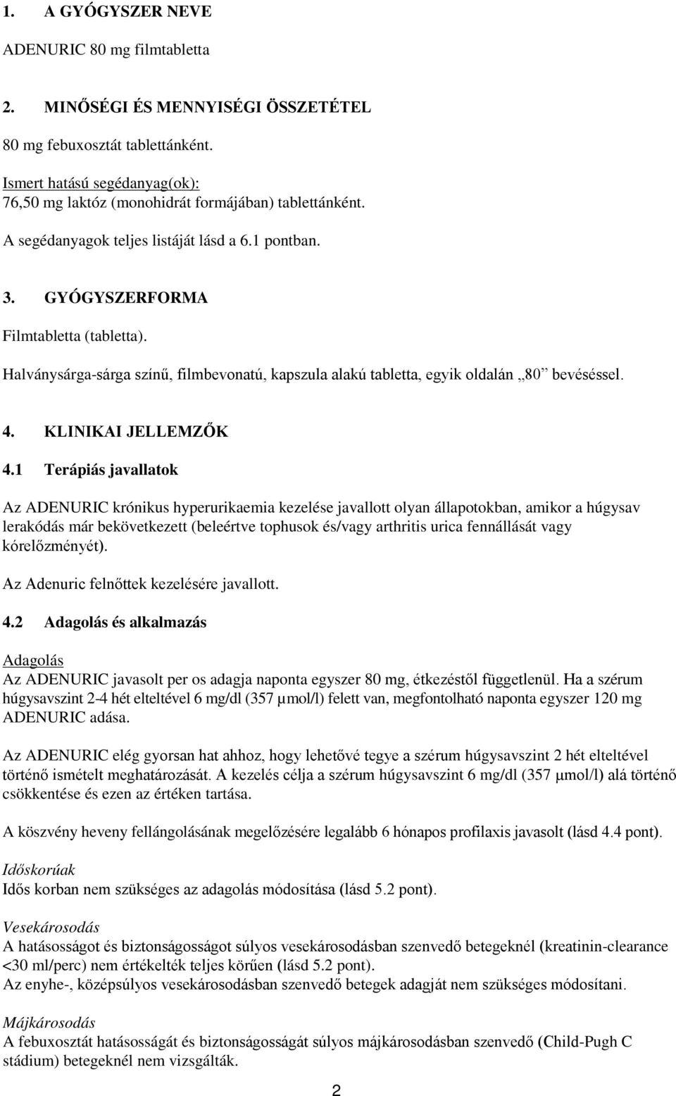 Halványsárga-sárga színű, filmbevonatú, kapszula alakú tabletta, egyik oldalán 80 bevéséssel. 4. KLINIKAI JELLEMZŐK 4.