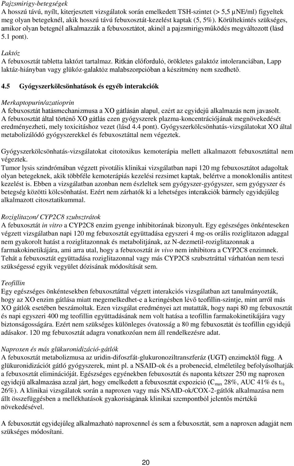Ritkán előforduló, örökletes galaktóz intoleranciában, Lapp laktáz-hiányban vagy glükóz-galaktóz malabszorpcióban a készítmény nem szedhető. 4.