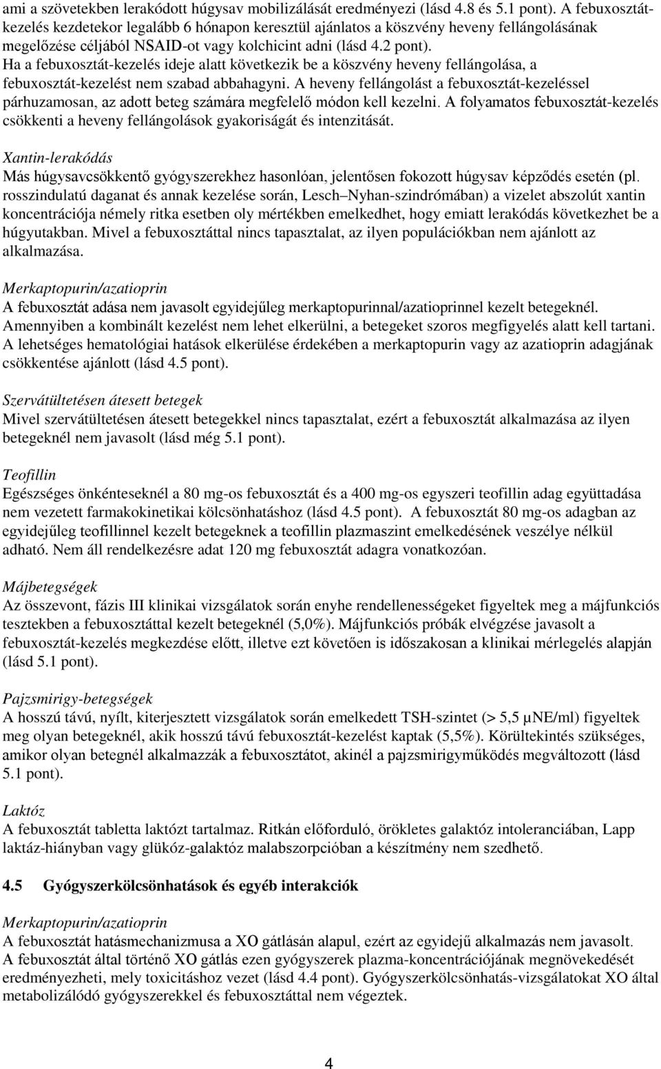 Ha a febuxosztát-kezelés ideje alatt következik be a köszvény heveny fellángolása, a febuxosztát-kezelést nem szabad abbahagyni.