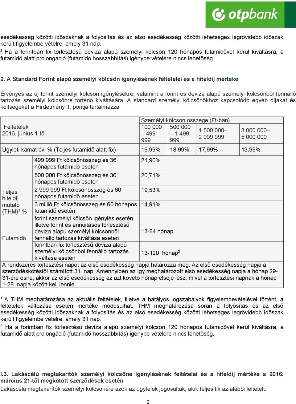 A Standard Forint alapú személyi kölcsön igénylésének feltételei és a hiteldíj mértéke Érvényes az új forint személyi kölcsön igénylésekre, valamint a forint és deviza alapú személyi kölcsönből