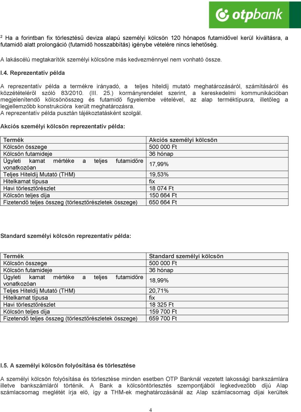 Reprezentatív példa A reprezentatív példa a termékre irányadó, a teljes hiteldíj mutató meghatározásáról, számításáról és közzétételéről szóló 83/2010. (III. 25.