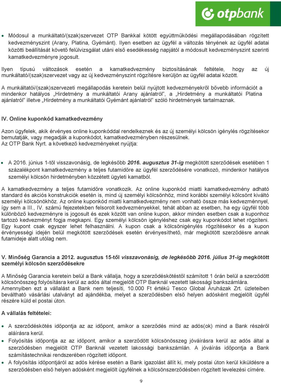 Ilyen típusú változások esetén a kamatkedvezmény biztosításának feltétele, hogy az új munkáltató/(szak)szervezet vagy az új kedvezményszint rögzítésre kerüljön az ügyfél adatai között.