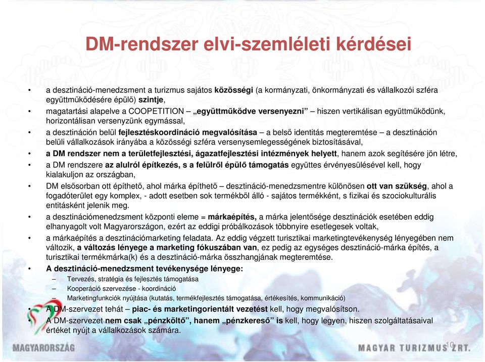 a desztináción belüli vállalkozások irányába a közösségi szféra versenysemlegességének biztosításával, a DM rendszer nem a területfejlesztési, ágazatfejlesztési intézmények helyett, hanem azok