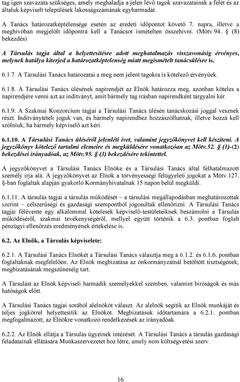 (8) bekezdés) A Társulás tagja által a helyettesítésre adott meghatalmazás visszavonásig érvényes, melynek hatálya kiterjed a határozatképtelenség miatt megismételt tanácsülésre is. 6.1.7.