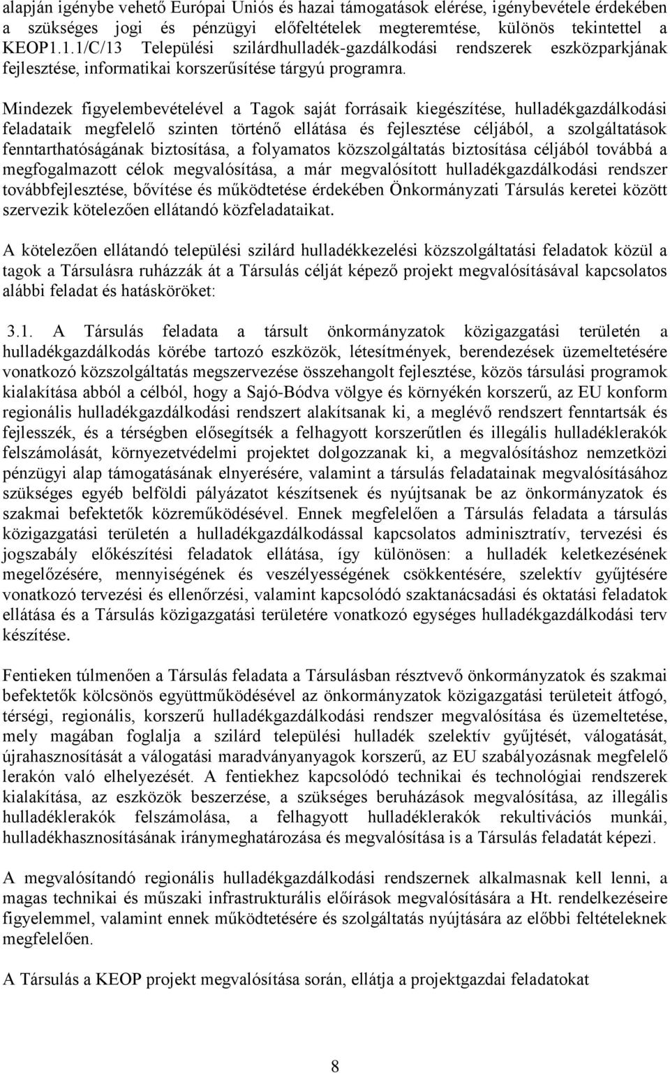 Mindezek figyelembevételével a Tagok saját forrásaik kiegészítése, hulladékgazdálkodási feladataik megfelelő szinten történő ellátása és fejlesztése céljából, a szolgáltatások fenntarthatóságának