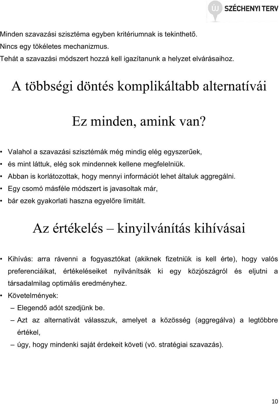 Abban is korlátozottak, hogy mennyi információt lehet általuk aggregálni. Egy csomó másféle módszert is javasoltak már, bár ezek gyakorlati haszna egyelőre limitált.