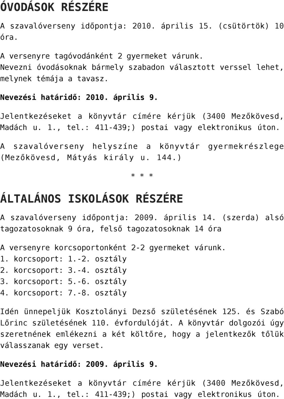 , tel.: 411-439;) postai vagy elektronikus úton. A szavalóverseny helyszíne a könyvtár gyermekrészlege (Mezőkövesd, Mátyás király u. 144.