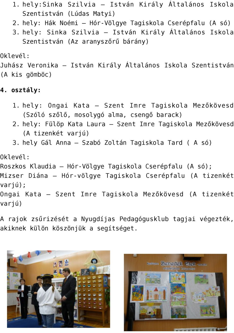 hely: Ongai Kata Szent Imre Tagiskola Mezőkövesd (Szóló szőlő, mosolygó alma, csengő barack) 2. hely: Fülöp Kata Laura Szent Imre Tagiskola Mezőkövesd (A tizenkét varjú) 3.