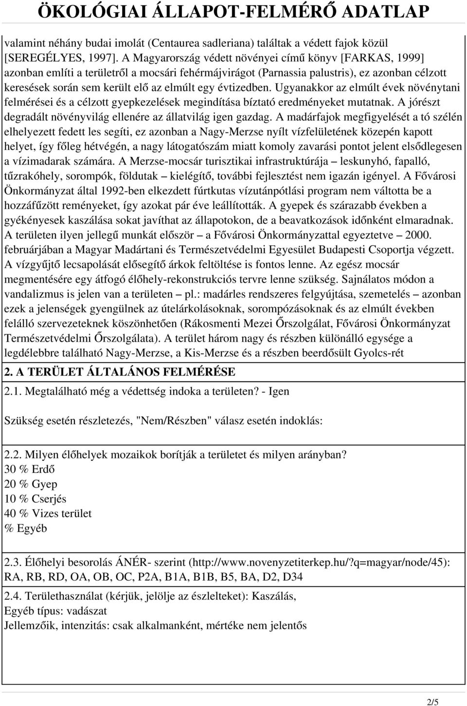 évtizedben. Ugyanakkor az elmúlt évek növénytani felmérései és a célzott gyepkezelések megindítása bíztató eredményeket mutatnak. A jórészt degradált növényvilág ellenére az állatvilág igen gazdag.