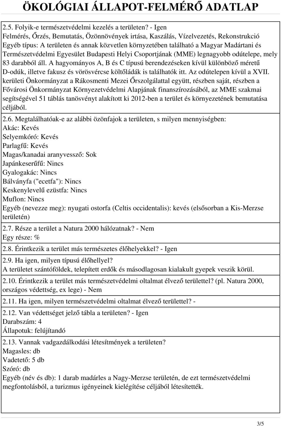 Egyesület Budapesti Helyi Csoportjának (MME) legnagyobb odútelepe, mely 83 darabból áll.