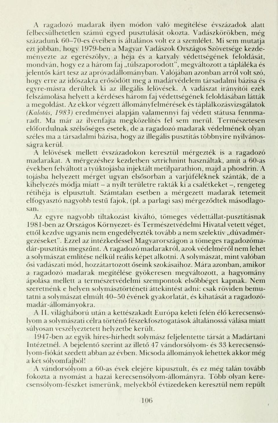 túlszaporodott", megváltozott a tápláléka és jelentős kárt tesz az apró vadállományban.