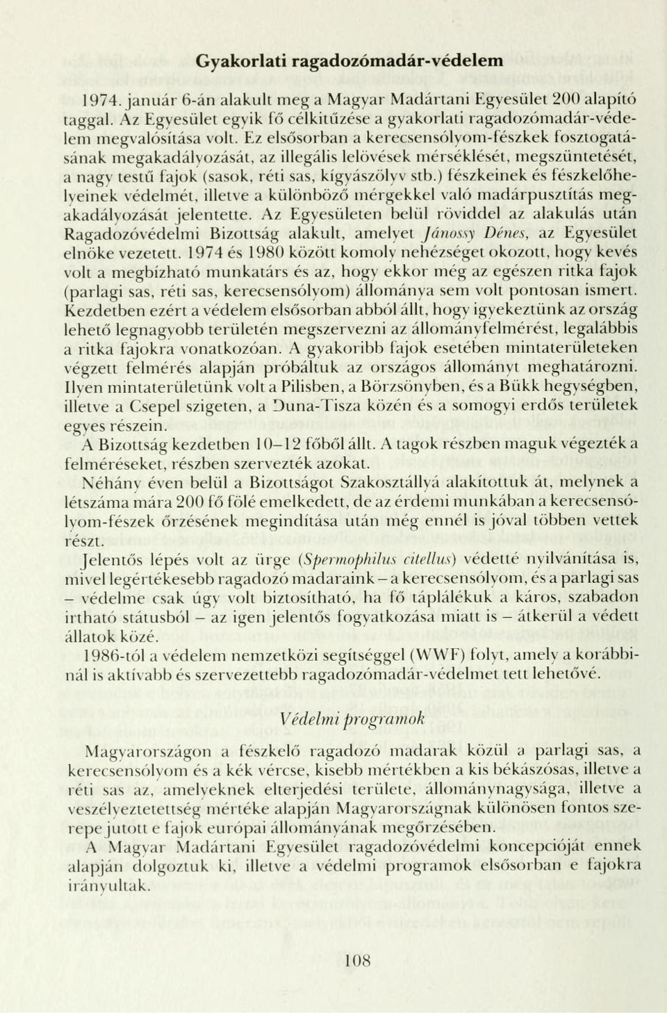 ) fészkeinek és fészkelőhelyeinek védelmét, illetve a különböző mérgekkel való madárpusztítás megakadályozását jelentette.