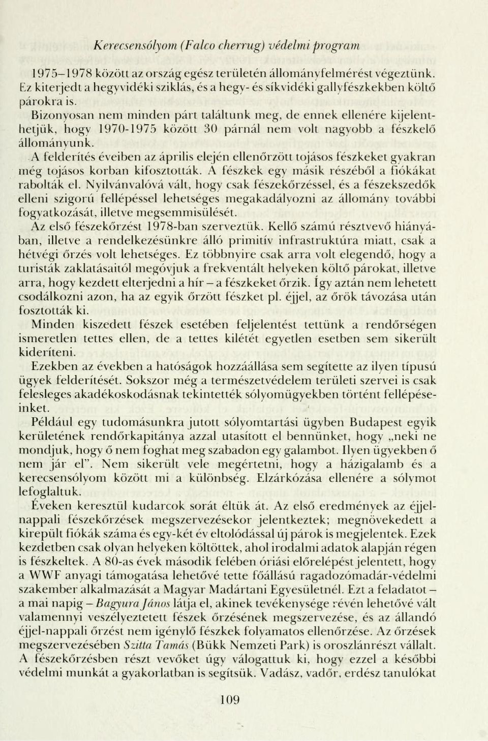 Bizonyosan nem minden párt találtunk meg, de ennek ellenére kijelenthetjük, hogv 1970-1975 között 30 párnál nem volt nagvobb a fészkelő állományunk.