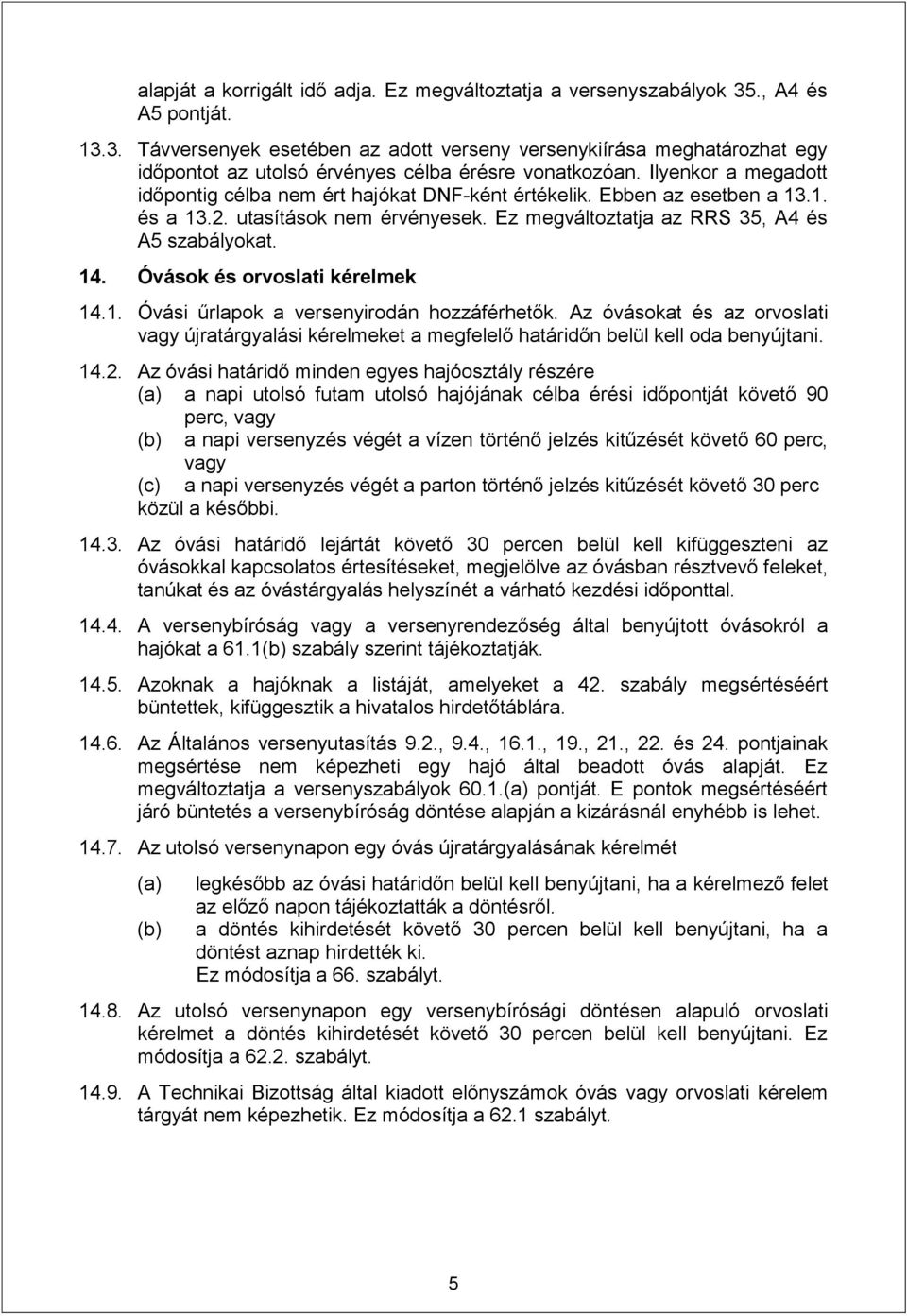 Óvások és orvoslati kérelmek 14.1. Óvási űrlapok a versenyirodán hozzáférhetők. Az óvásokat és az orvoslati vagy újratárgyalási kérelmeket a megfelelő határidőn belül kell oda benyújtani. 14.2.