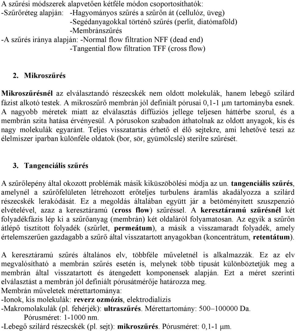 Mikroszűrés Mikroszűrésnél az elválasztandó részecskék nem oldott molekulák, hanem lebegő szilárd fázist alkotó testek. A mikroszűrő membrán jól definiált pórusai 0,1-1 m tartományba esnek.