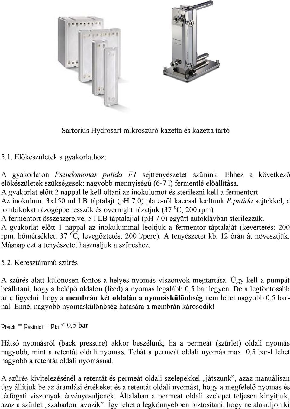 Az inokulum: 3x150 ml LB táptalajt (ph 7.0) plate-ről kaccsal leoltunk P.putida sejtekkel, a lombikokat rázógépbe tesszük és overnight rázatjuk (37 o C, 200 rpm).