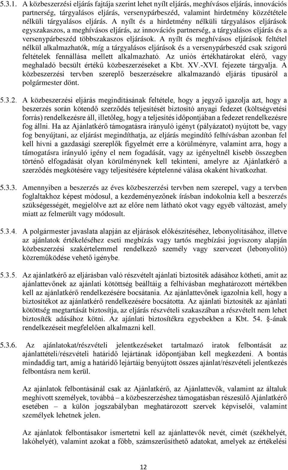 eljárás. A nyílt és a hirdetmény nélküli tárgyalásos eljárások egyszakaszos, a meghívásos eljárás, az innovációs partnerség, a tárgyalásos eljárás és a versenypárbeszéd többszakaszos eljárások.