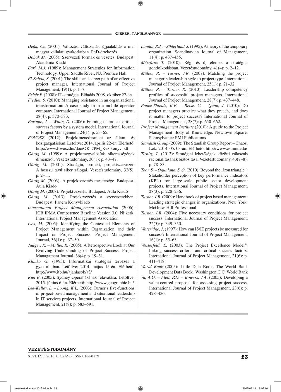 International Journal of Project Management, 19(1): p. 1 7. Fehér P. (2008): IT-stratégia. Előadás 2008. október 27-én Fiedler, S.