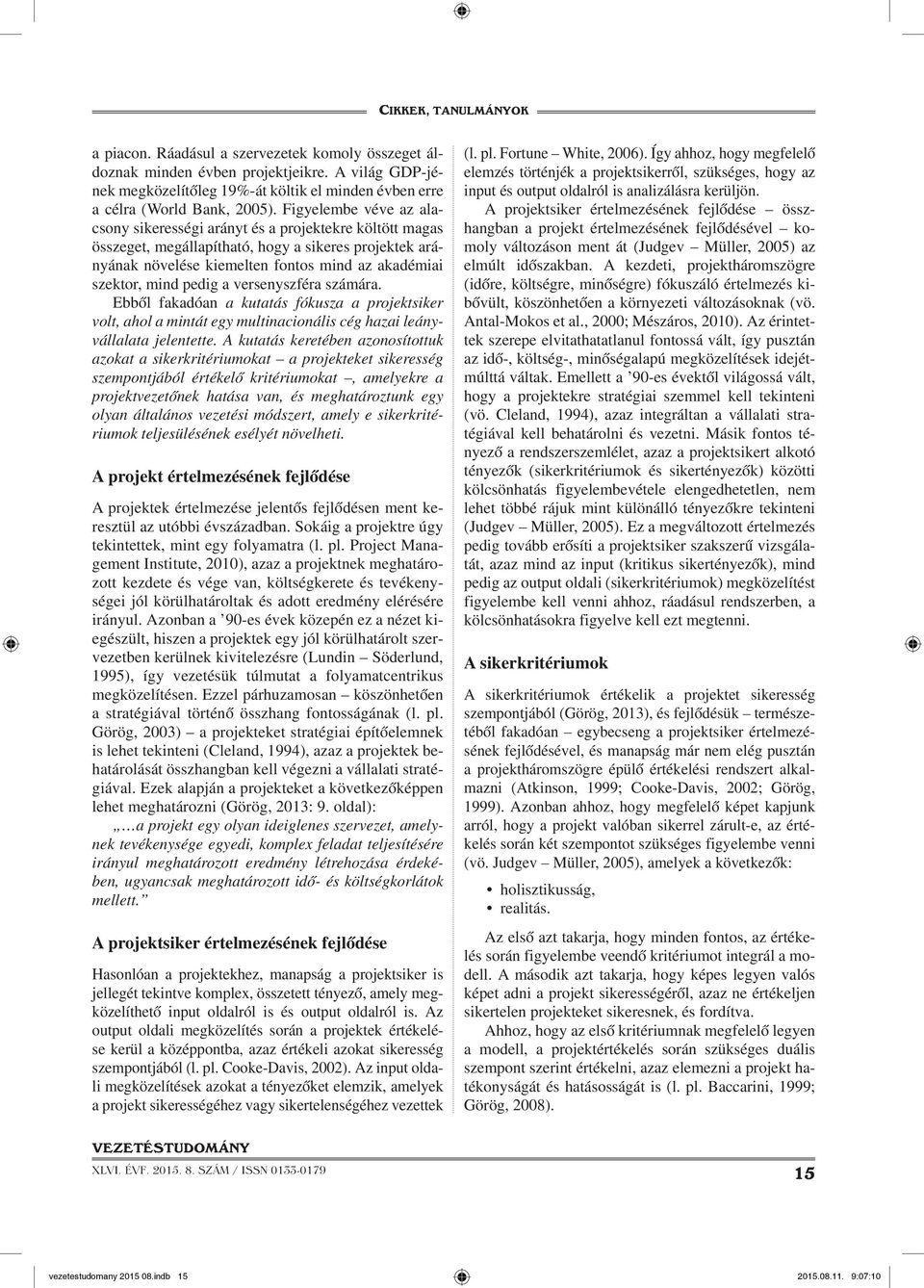 pedig a versenyszféra számára. Ebből fakadóan a kutatás fókusza a projektsiker volt, ahol a mintát egy multinacionális cég hazai leányvállalata jelentette.