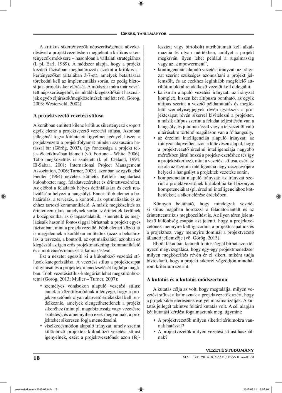 projektsiker elérését. A módszer mára már veszített népszerűségéből, és inkább kiegészítőként használják egyéb eljárások/megközelítések mellett (vö. Görög, 2003; Westerveld, 2002).
