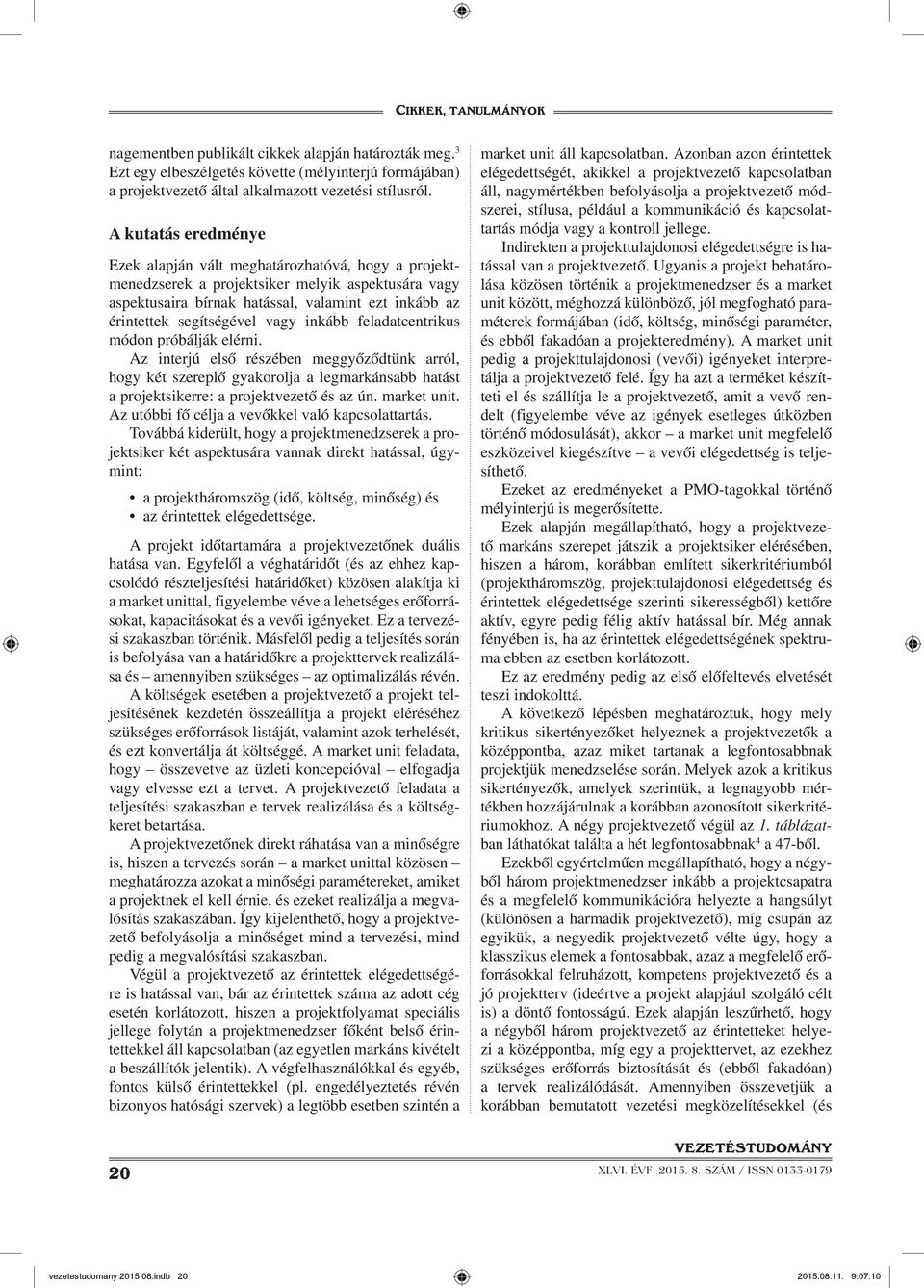 vagy inkább feladatcentrikus módon próbálják elérni. Az interjú első részében meggyőződtünk arról, hogy két szereplő gyakorolja a legmarkánsabb hatást a projektsikerre: a projektvezető és az ún.