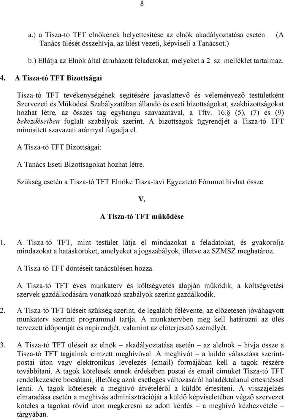 A Tisza-tó TFT Bizottságai Tisza-tó TFT tevékenységének segítésére javaslattevő és véleményező testületként Szervezeti és Működési Szabályzatában állandó és eseti bizottságokat, szakbizottságokat